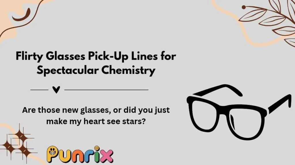 Are those new glasses, or did you just make my heart see stars?